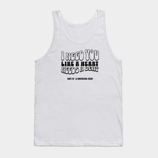 I need you like a heart needs a beat Tank Top